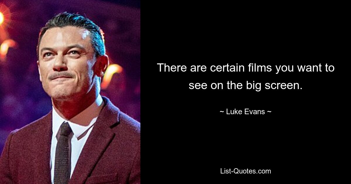 There are certain films you want to see on the big screen. — © Luke Evans