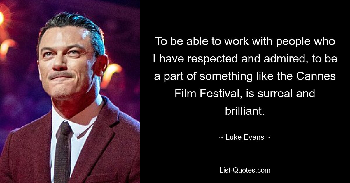 To be able to work with people who I have respected and admired, to be a part of something like the Cannes Film Festival, is surreal and brilliant. — © Luke Evans