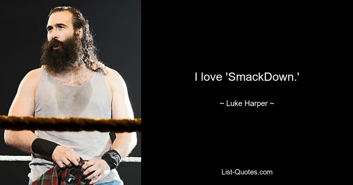 I love 'SmackDown.' — © Luke Harper