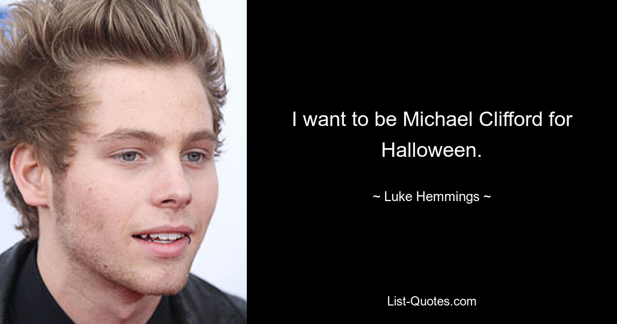 I want to be Michael Clifford for Halloween. — © Luke Hemmings