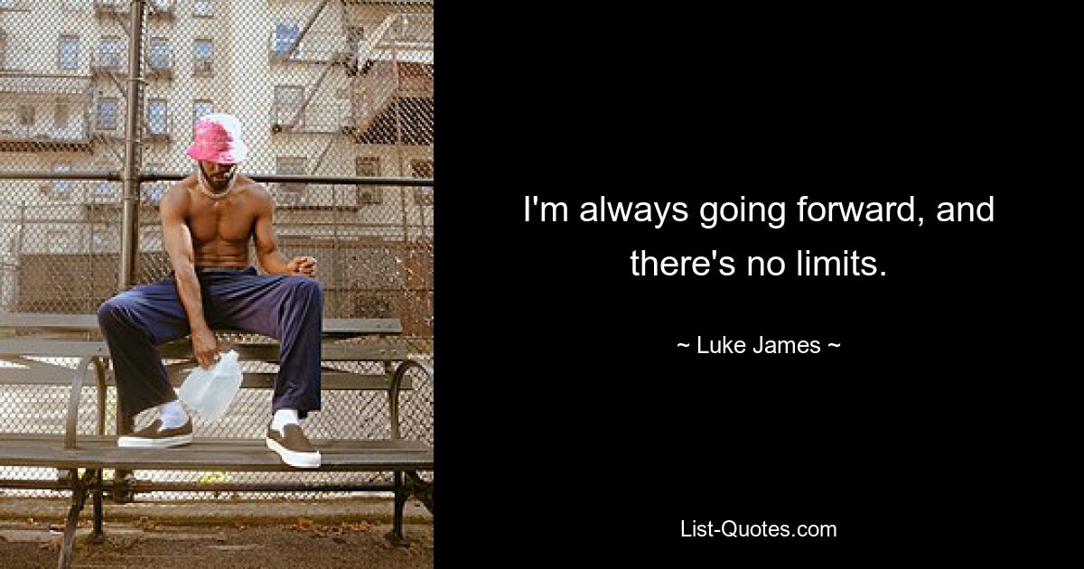 I'm always going forward, and there's no limits. — © Luke James