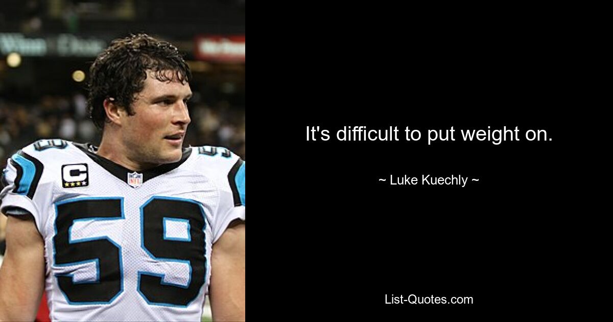 It's difficult to put weight on. — © Luke Kuechly