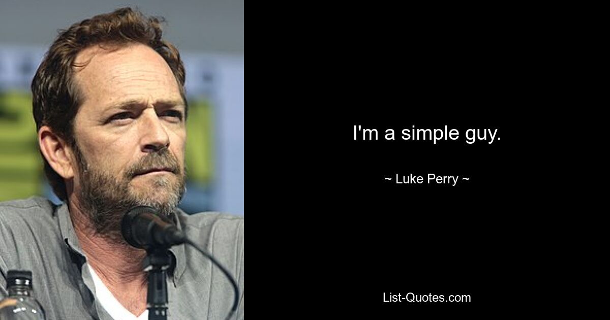 I'm a simple guy. — © Luke Perry