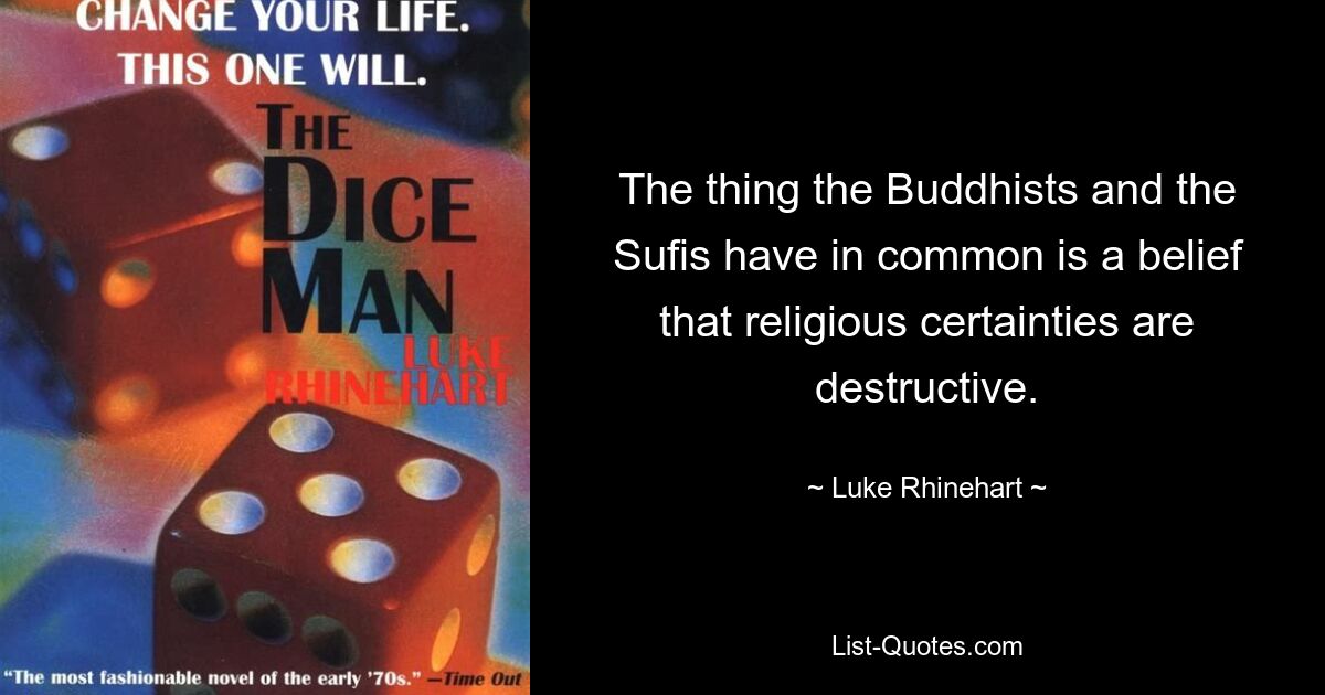 Was Buddhisten und Sufis gemeinsam haben, ist der Glaube, dass religiöse Gewissheiten destruktiv sind. — © Luke Rhinehart