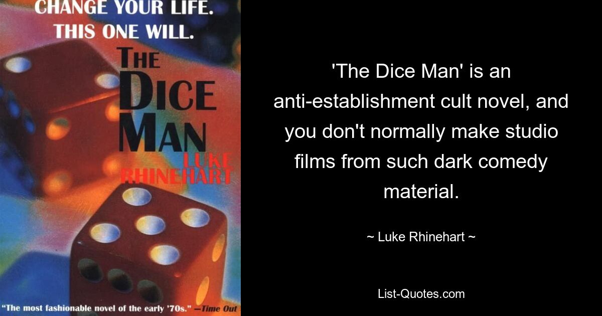 'The Dice Man' is an anti-establishment cult novel, and you don't normally make studio films from such dark comedy material. — © Luke Rhinehart