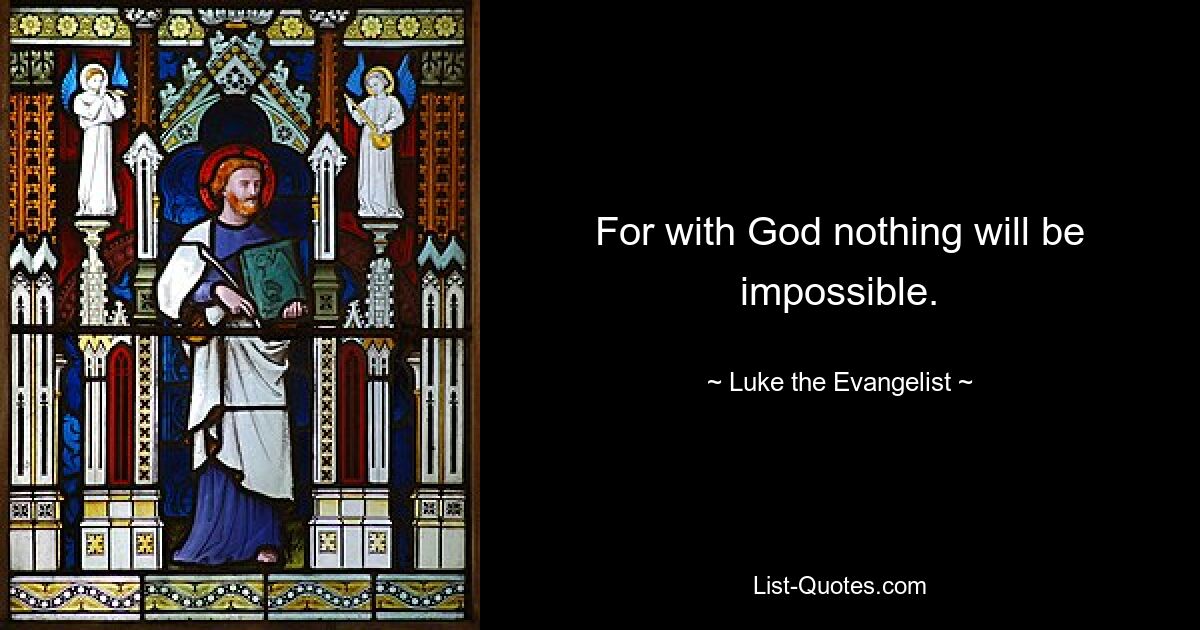 For with God nothing will be impossible. — © Luke the Evangelist