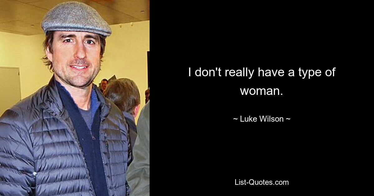 I don't really have a type of woman. — © Luke Wilson