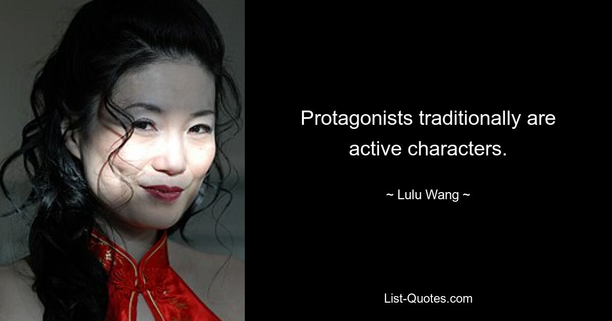 Protagonists traditionally are active characters. — © Lulu Wang