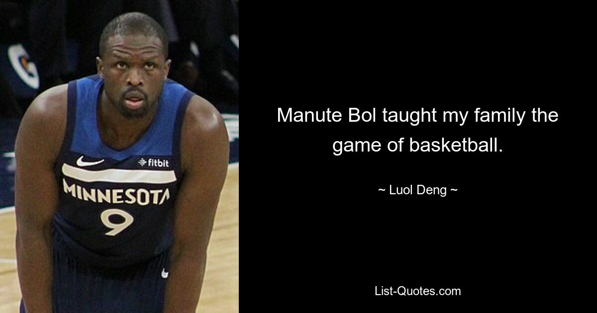 Manute Bol taught my family the game of basketball. — © Luol Deng