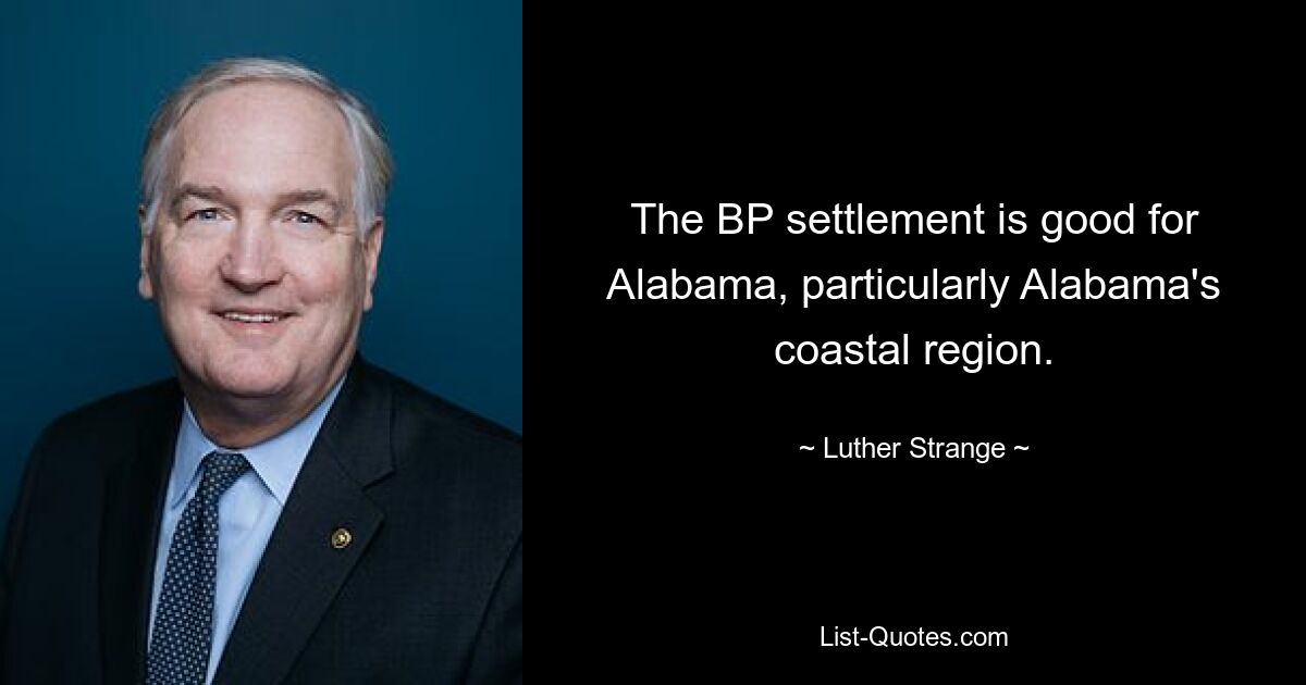 The BP settlement is good for Alabama, particularly Alabama's coastal region. — © Luther Strange