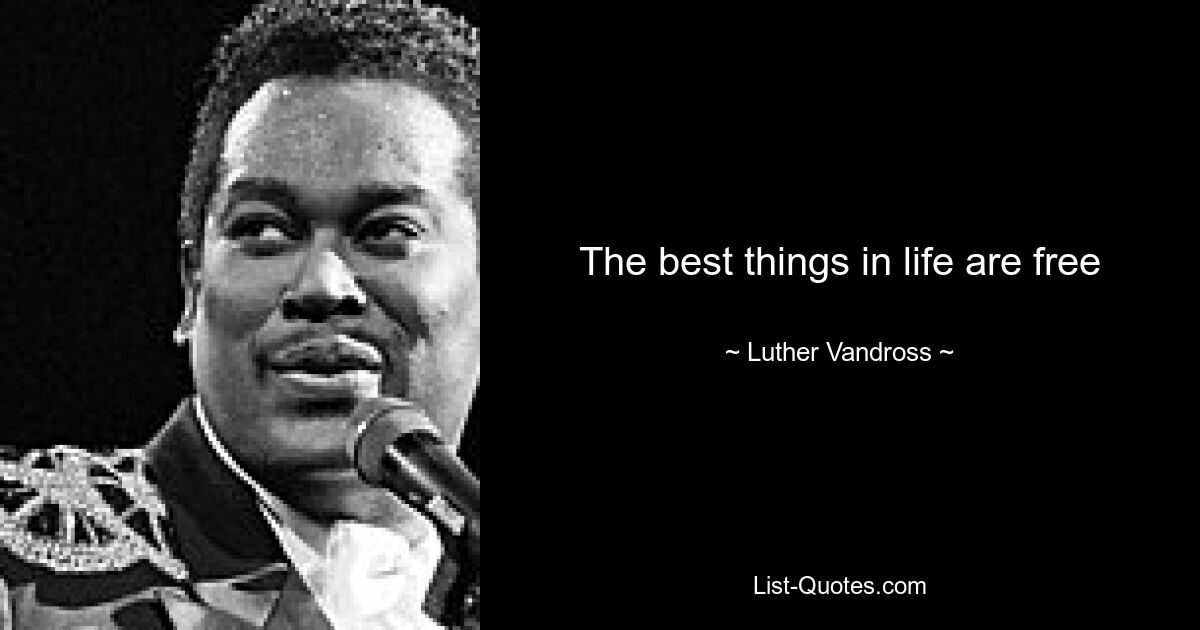 The best things in life are free — © Luther Vandross