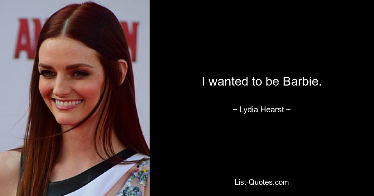 I wanted to be Barbie. — © Lydia Hearst