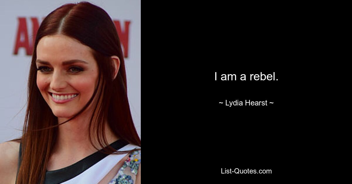 I am a rebel. — © Lydia Hearst