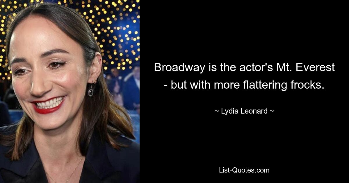 Broadway is the actor's Mt. Everest - but with more flattering frocks. — © Lydia Leonard