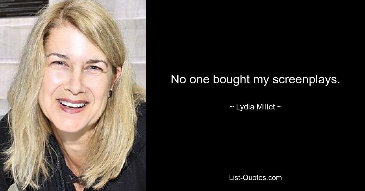 No one bought my screenplays. — © Lydia Millet