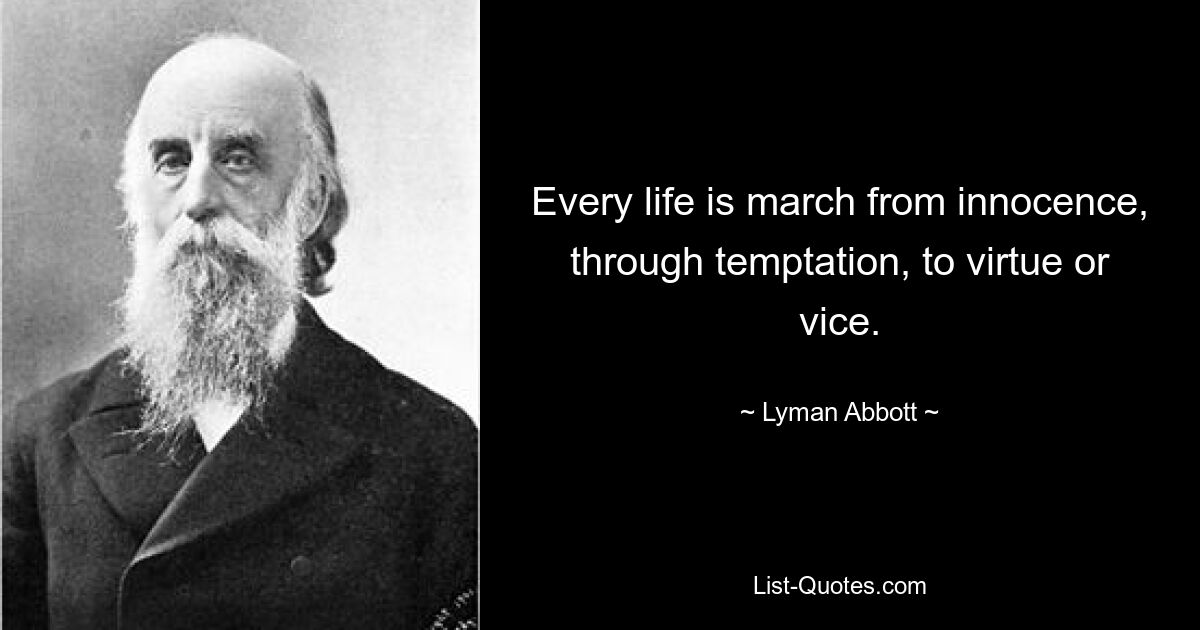 Every life is march from innocence, through temptation, to virtue or vice. — © Lyman Abbott