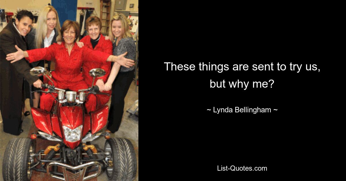 These things are sent to try us, but why me? — © Lynda Bellingham