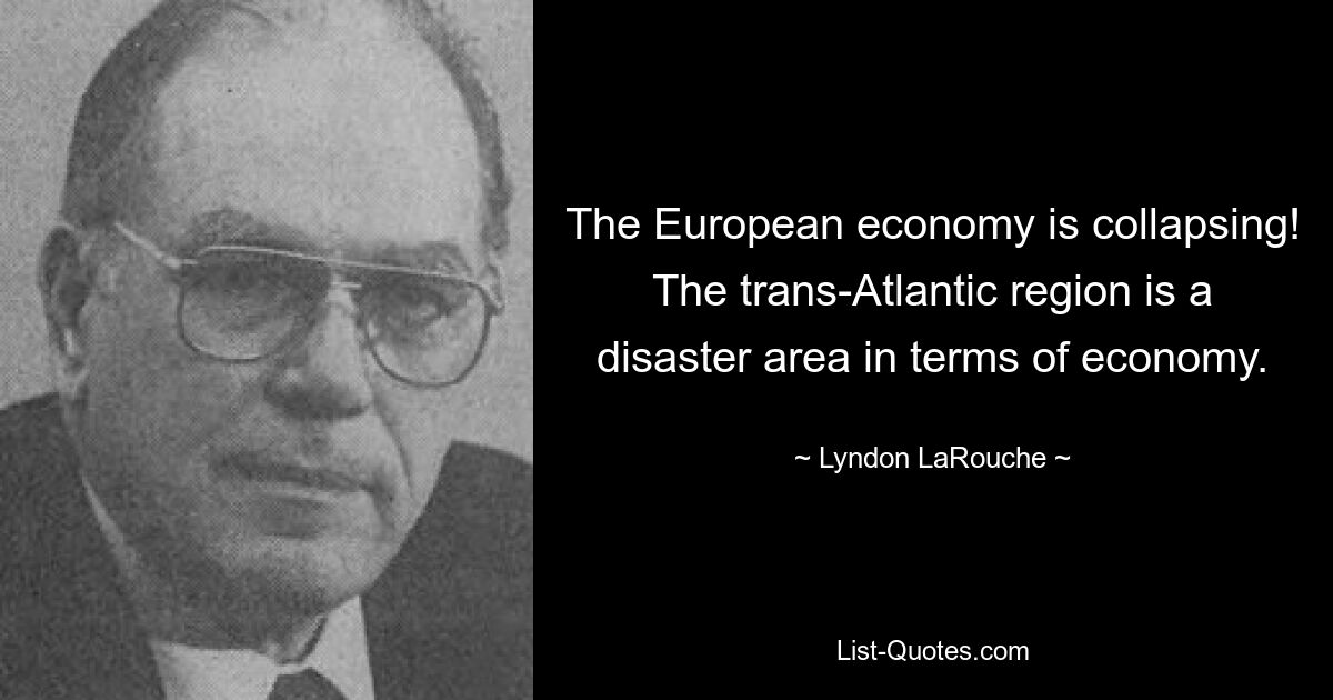Европейская экономика рушится! Трансатлантический регион является зоной бедствия с точки зрения экономики. — © Линдон Ларуш 