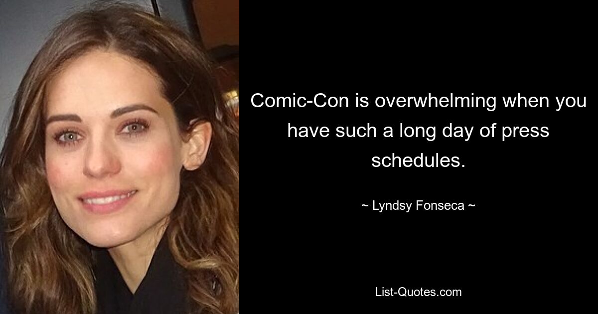 Comic-Con is overwhelming when you have such a long day of press schedules. — © Lyndsy Fonseca