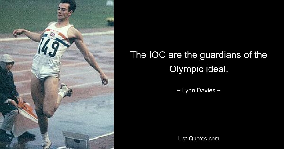 The IOC are the guardians of the Olympic ideal. — © Lynn Davies