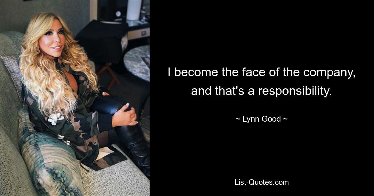 I become the face of the company, and that's a responsibility. — © Lynn Good