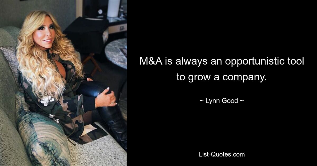 M&A is always an opportunistic tool to grow a company. — © Lynn Good