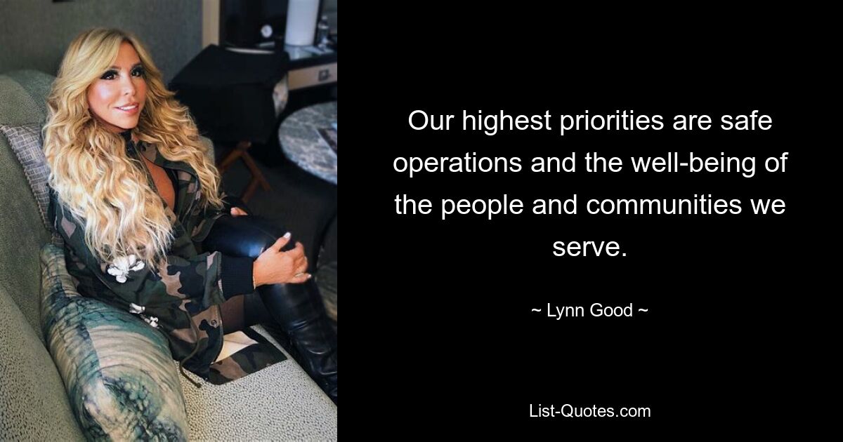 Our highest priorities are safe operations and the well-being of the people and communities we serve. — © Lynn Good