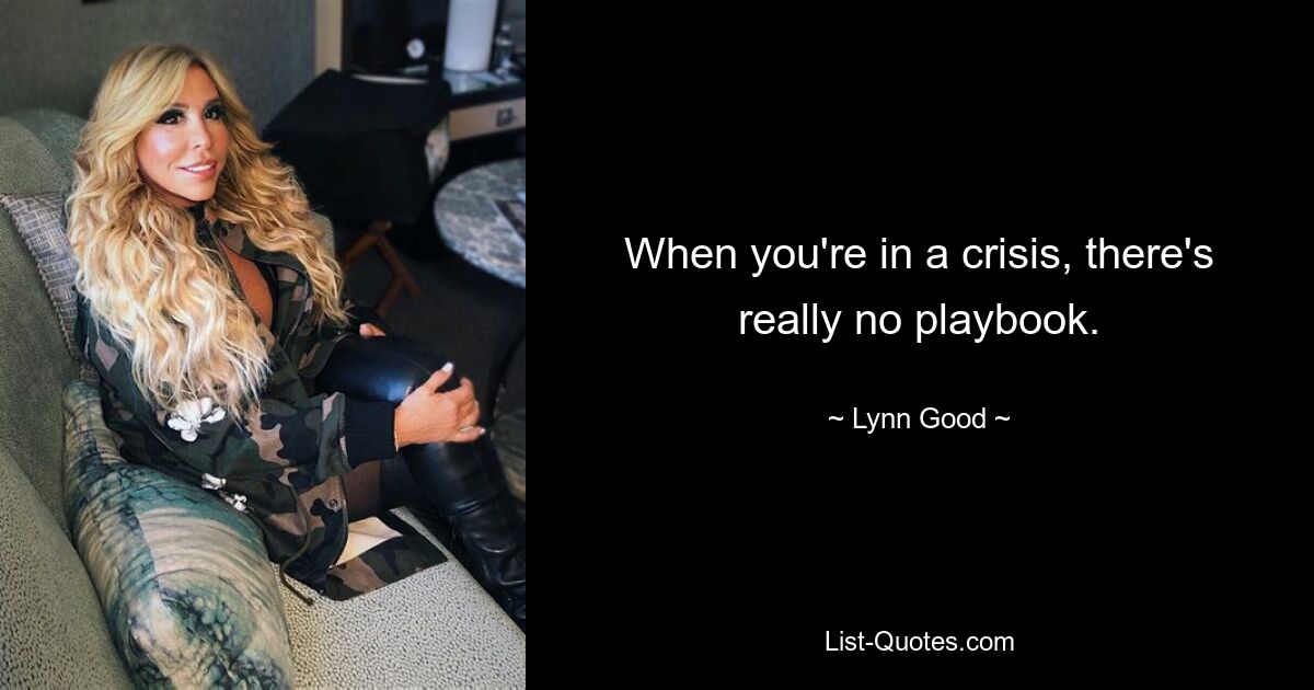 When you're in a crisis, there's really no playbook. — © Lynn Good