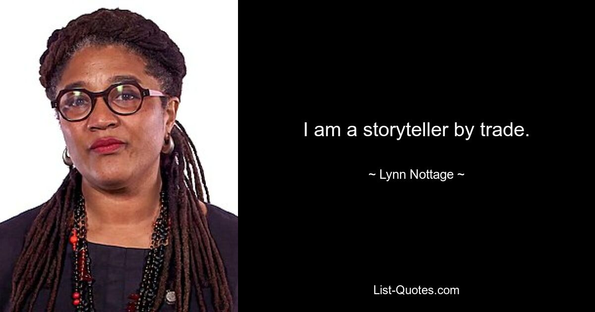 I am a storyteller by trade. — © Lynn Nottage