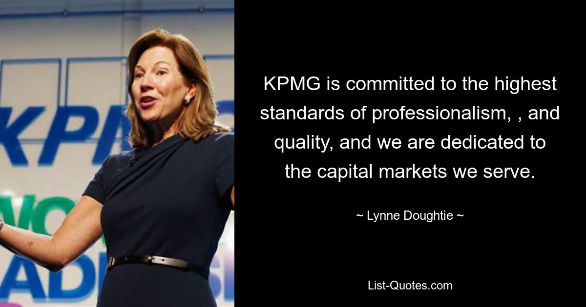 KPMG is committed to the highest standards of professionalism, , and quality, and we are dedicated to the capital markets we serve. — © Lynne Doughtie