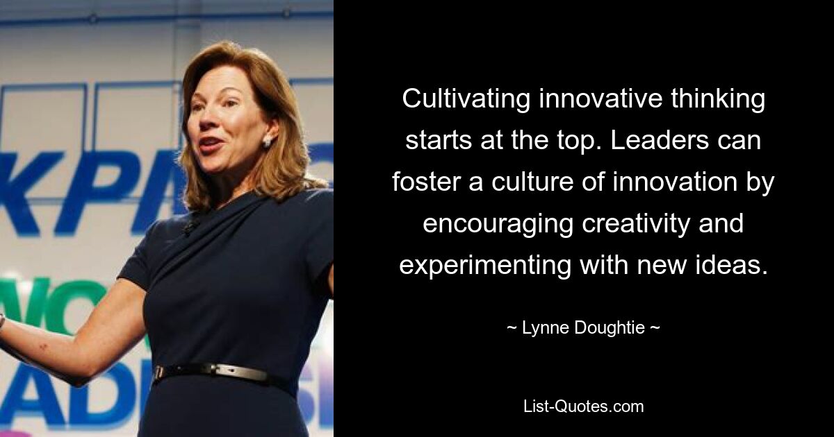 Cultivating innovative thinking starts at the top. Leaders can foster a culture of innovation by encouraging creativity and experimenting with new ideas. — © Lynne Doughtie