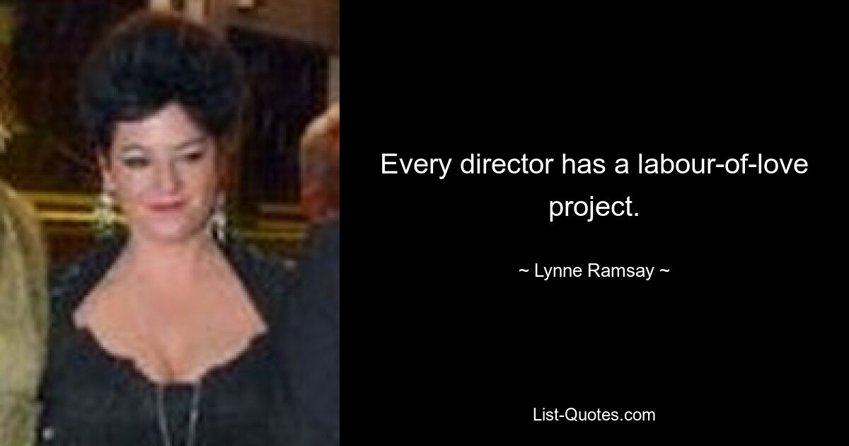 Every director has a labour-of-love project. — © Lynne Ramsay