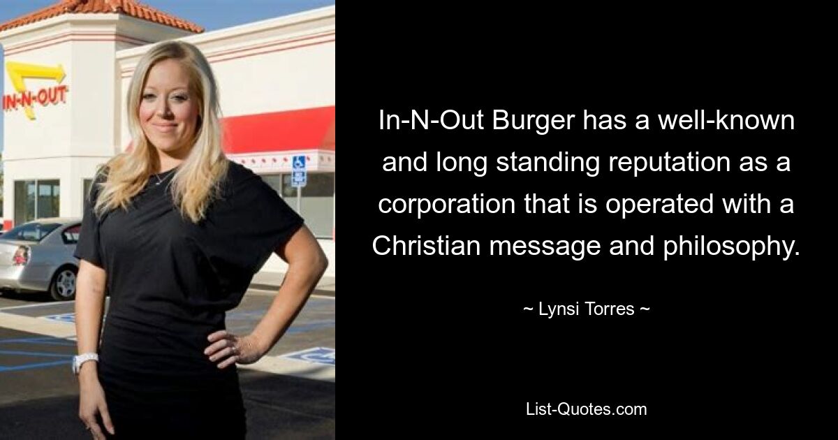 In-N-Out Burger has a well-known and long standing reputation as a corporation that is operated with a Christian message and philosophy. — © Lynsi Torres