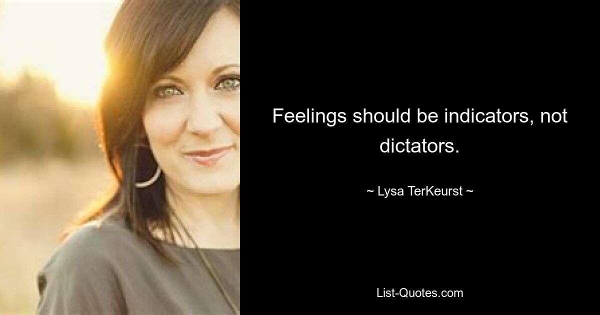 Feelings should be indicators, not dictators. — © Lysa TerKeurst