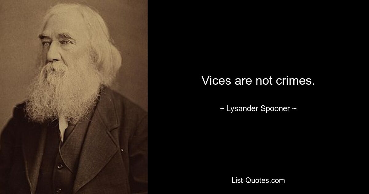 Vices are not crimes. — © Lysander Spooner