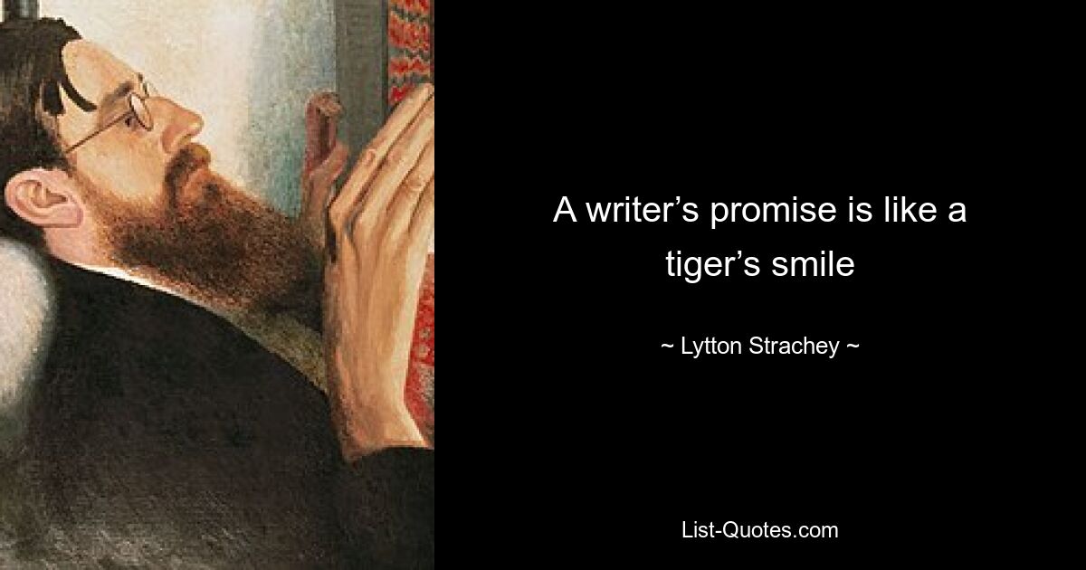 A writer’s promise is like a tiger’s smile — © Lytton Strachey