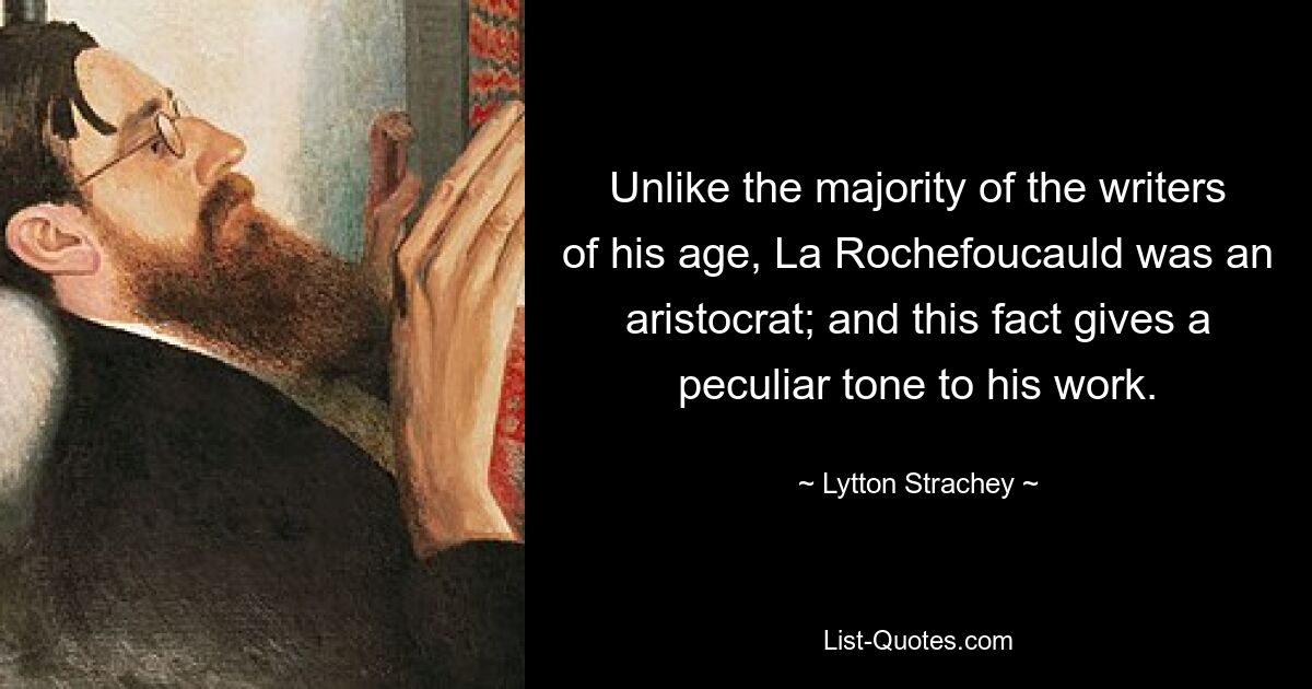 Im Gegensatz zu den meisten Schriftstellern seiner Zeit war La Rochefoucauld ein Aristokrat; und diese Tatsache verleiht seinem Werk eine besondere Note. — © Lytton Strachey