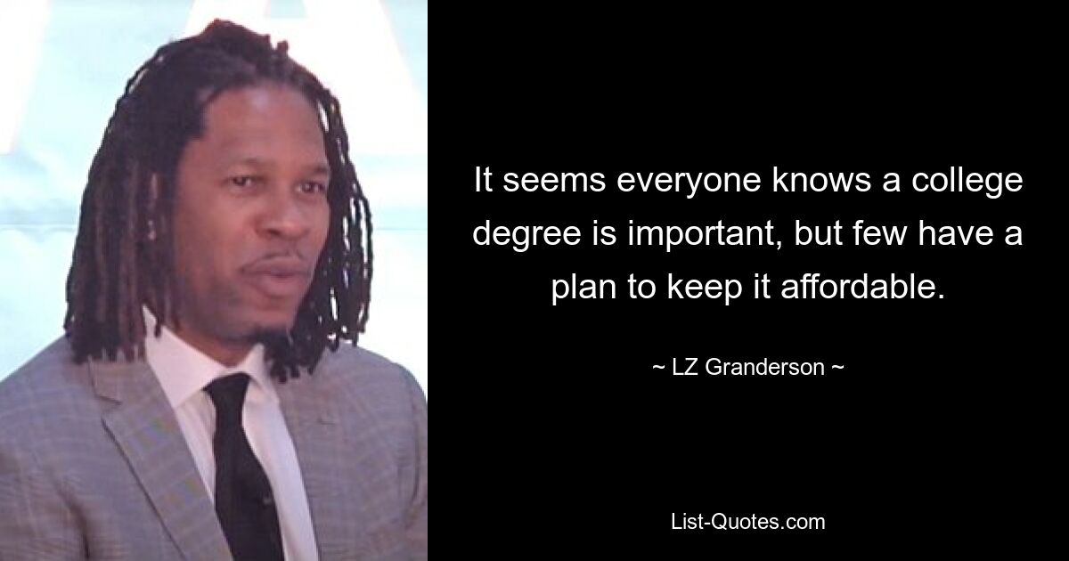 It seems everyone knows a college degree is important, but few have a plan to keep it affordable. — © LZ Granderson