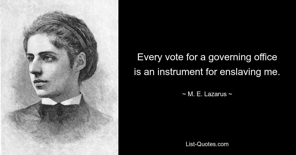 Каждый голос за руководящую должность — это инструмент моего порабощения. — © М.Э. Лазарь