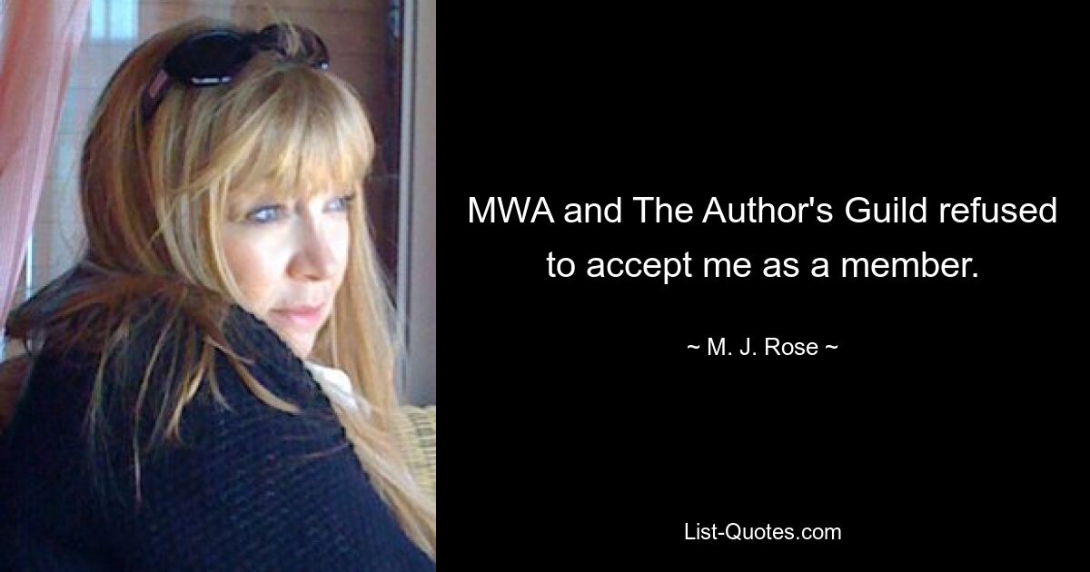 MWA and The Author's Guild refused to accept me as a member. — © M. J. Rose