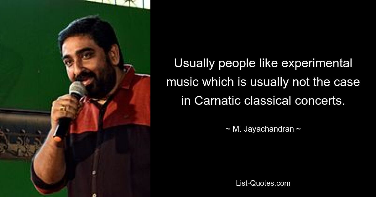 Usually people like experimental music which is usually not the case in Carnatic classical concerts. — © M. Jayachandran