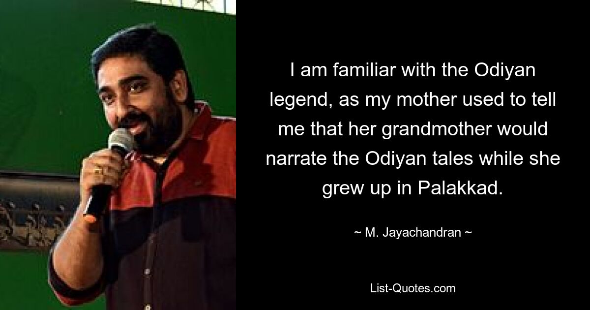 I am familiar with the Odiyan legend, as my mother used to tell me that her grandmother would narrate the Odiyan tales while she grew up in Palakkad. — © M. Jayachandran