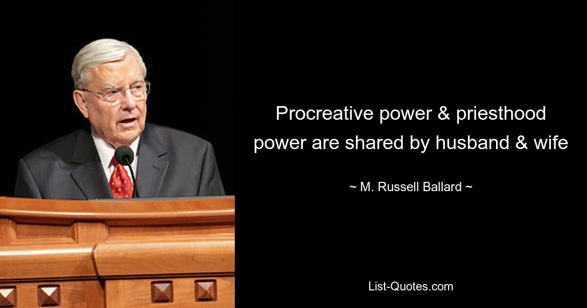 Procreative power & priesthood power are shared by husband & wife — © M. Russell Ballard