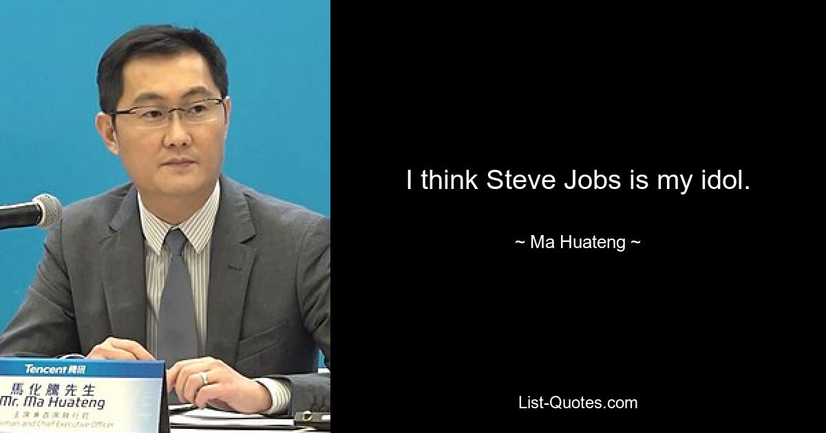 I think Steve Jobs is my idol. — © Ma Huateng