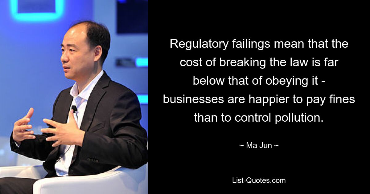 Regulatory failings mean that the cost of breaking the law is far below that of obeying it - businesses are happier to pay fines than to control pollution. — © Ma Jun