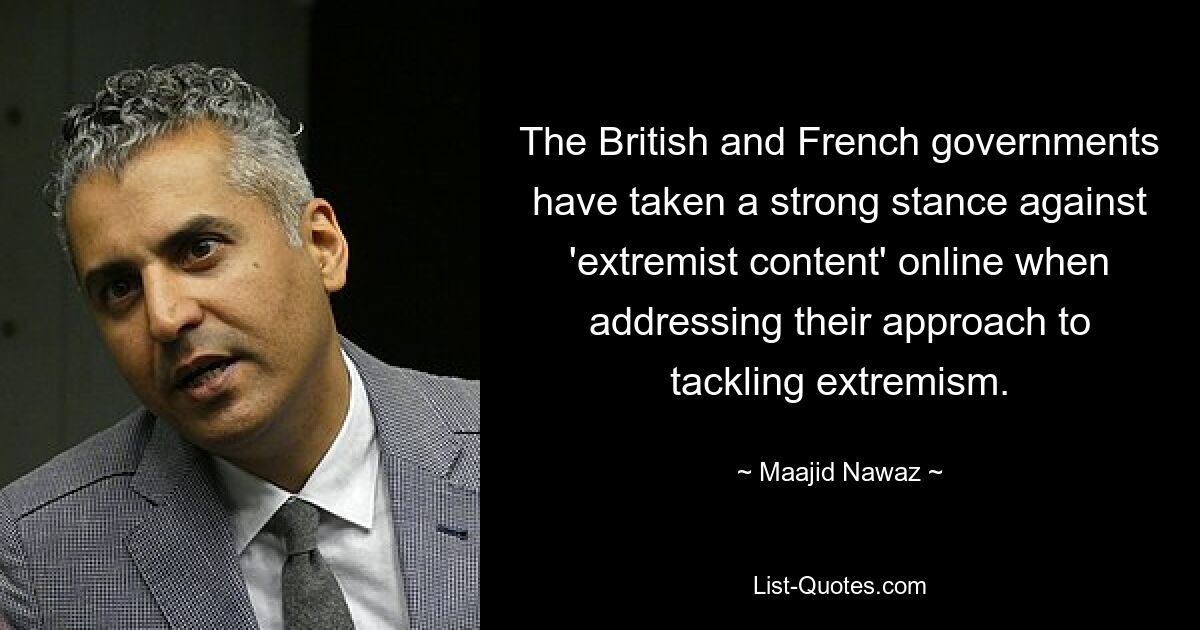 The British and French governments have taken a strong stance against 'extremist content' online when addressing their approach to tackling extremism. — © Maajid Nawaz