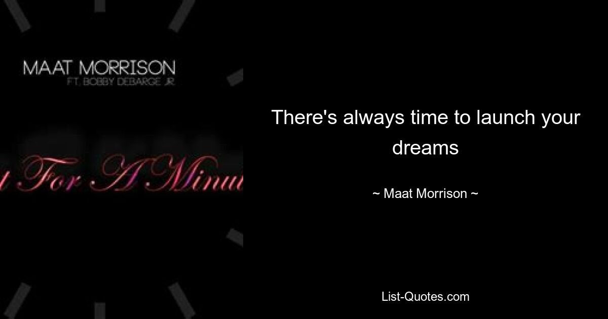 There's always time to launch your dreams — © Maat Morrison