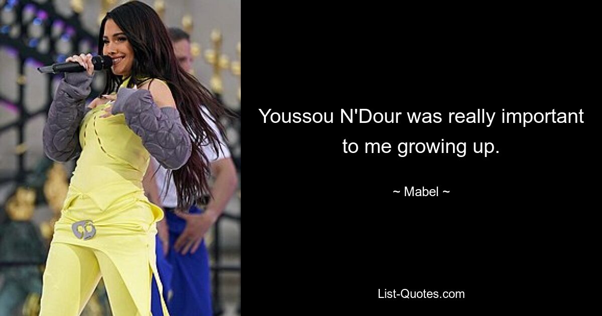 Youssou N'Dour was really important to me growing up. — © Mabel