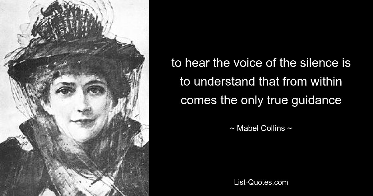 to hear the voice of the silence is to understand that from within comes the only true guidance — © Mabel Collins