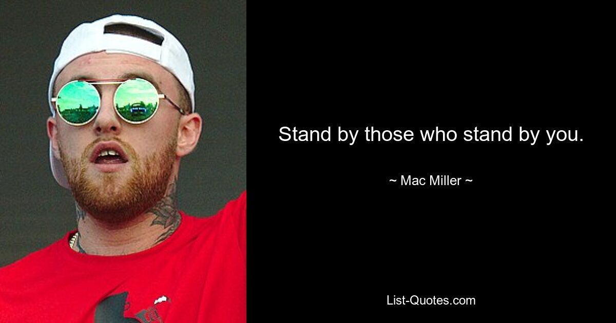 Stehen Sie denen zur Seite, die Ihnen zur Seite stehen. — © Mac Miller